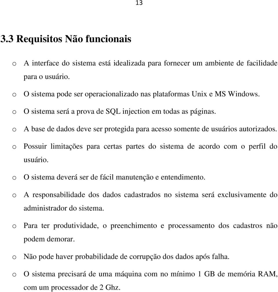 o A base de dados deve ser protegida para acesso somente de usuários autorizados. o Possuir limitações para certas partes do sistema de acordo com o perfil do usuário.