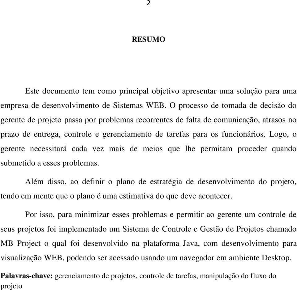 Logo, o gerente necessitará cada vez mais de meios que lhe permitam proceder quando submetido a esses problemas.