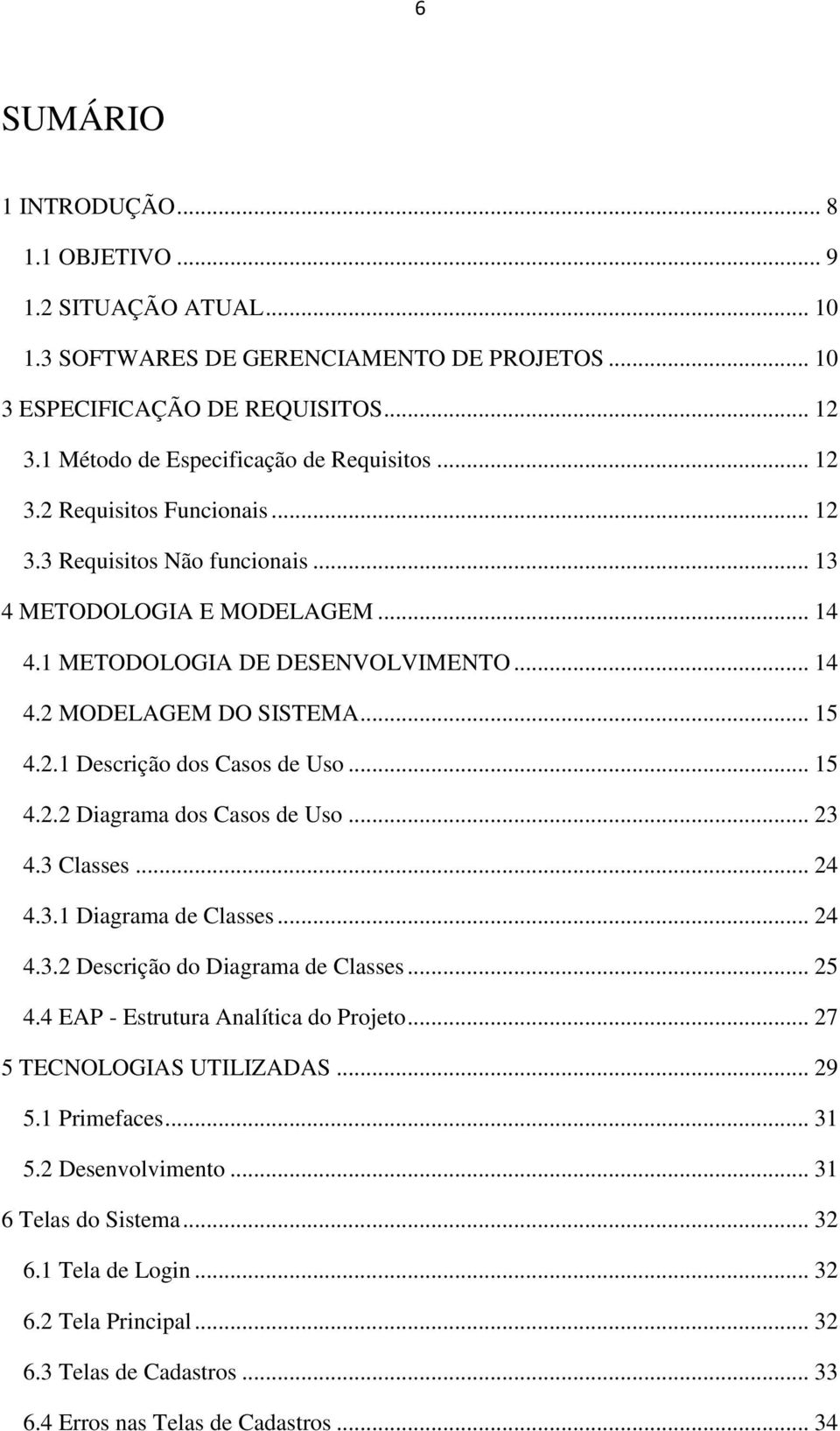 .. 15 4.2.2 Diagrama dos Casos de Uso... 23 4.3 Classes... 24 4.3.1 Diagrama de Classes... 24 4.3.2 Descrição do Diagrama de Classes... 25 4.4 EAP - Estrutura Analítica do Projeto.