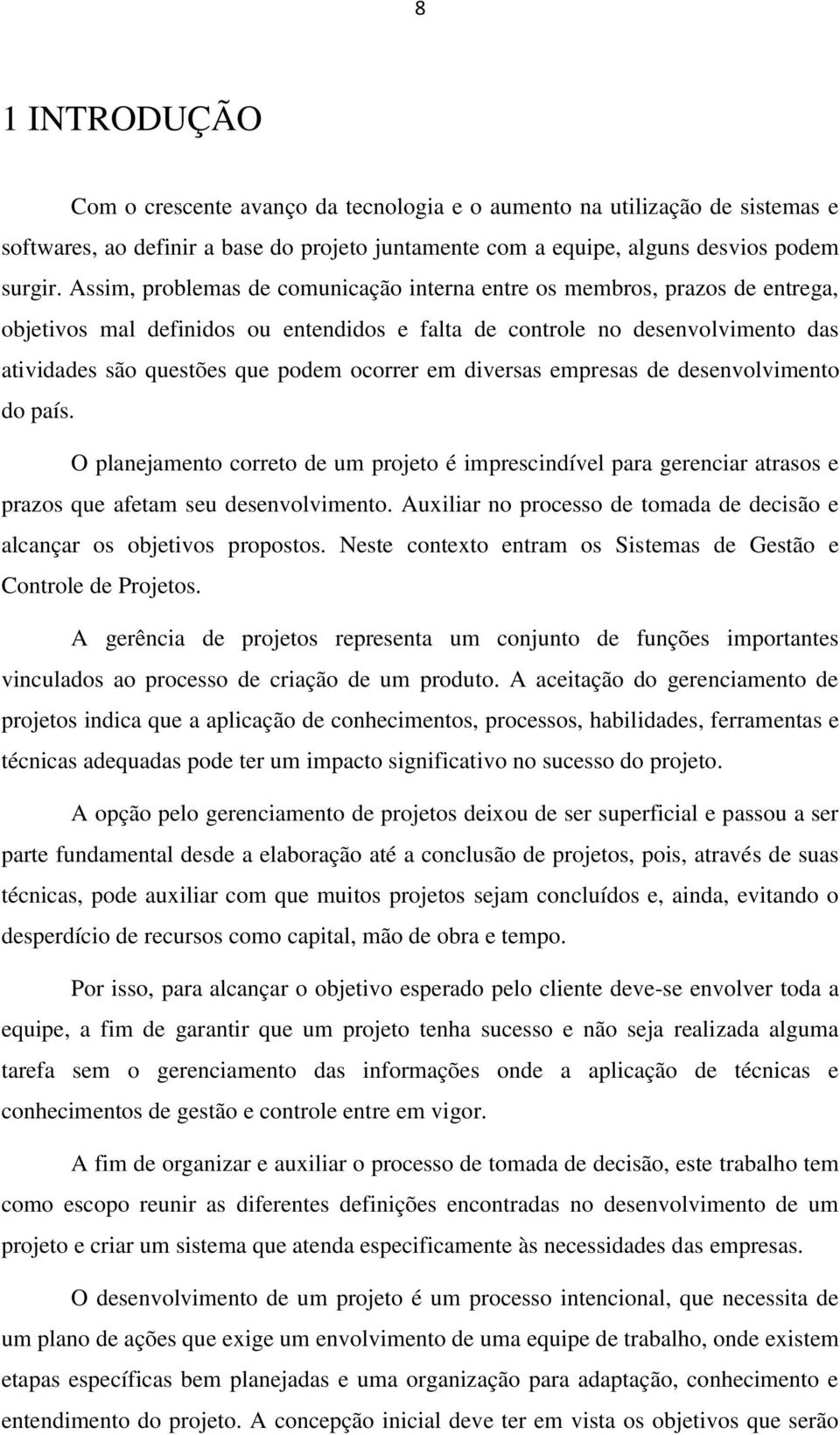 em diversas empresas de desenvolvimento do país. O planejamento correto de um projeto é imprescindível para gerenciar atrasos e prazos que afetam seu desenvolvimento.