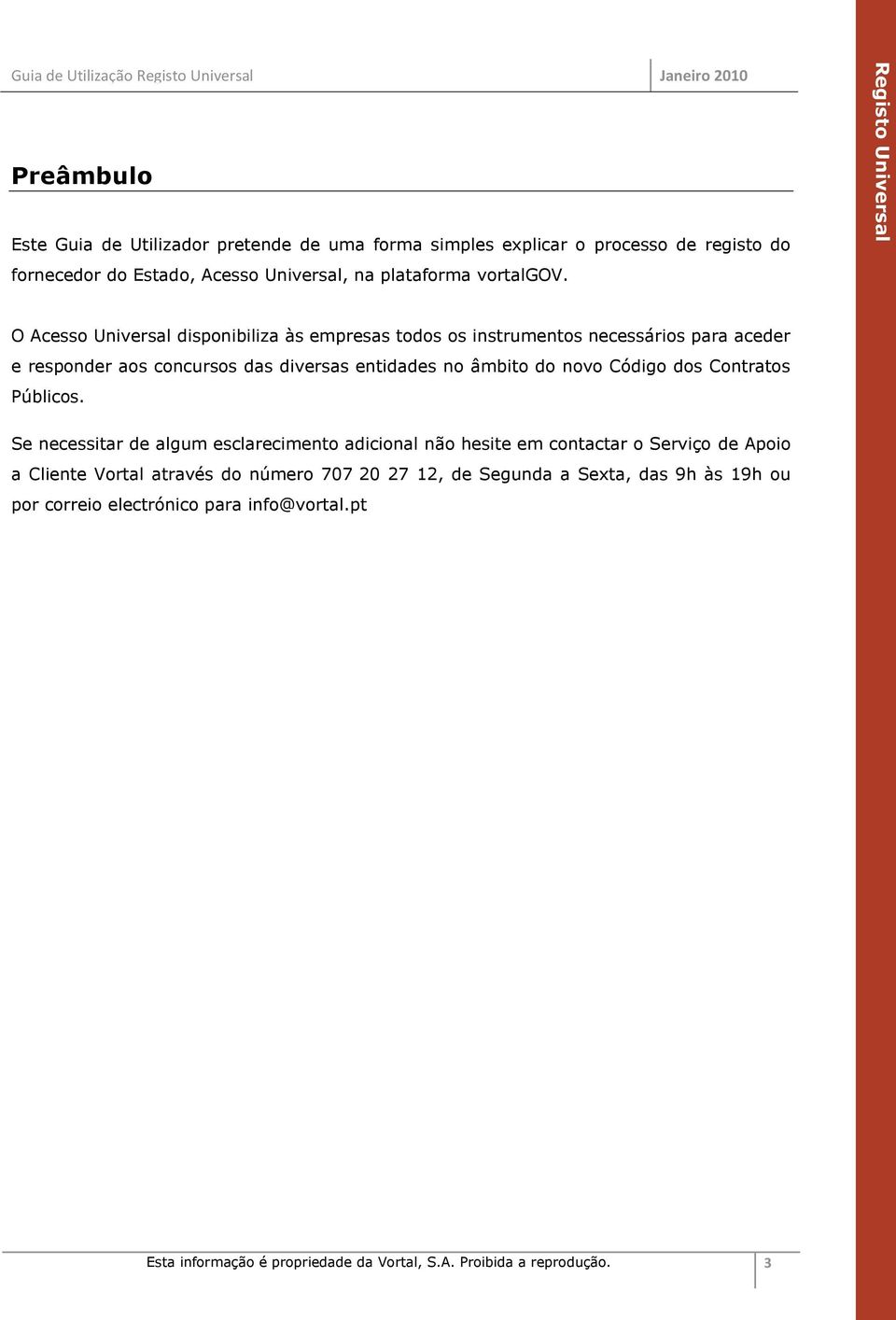 O Acesso Universal disponibiliza às empresas todos os instrumentos necessários para aceder e responder aos concursos das diversas entidades no âmbito do novo