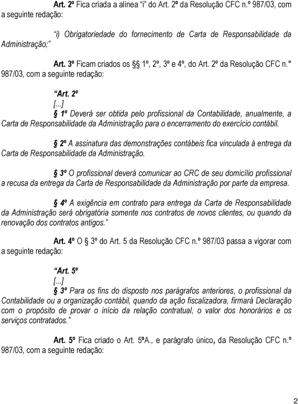 ..] 1º Deverá ser obtida pelo profissional da Contabilidade, anualmente, a Carta de Responsabilidade da Administração para o encerramento do exercício contábil.