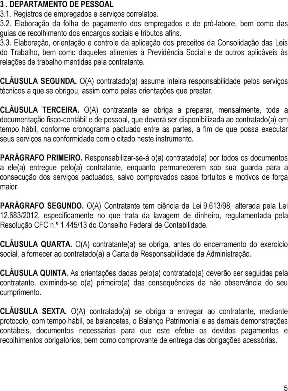 3. Elaboração, orientação e controle da aplicação dos preceitos da Consolidação das Leis do Trabalho, bem como daqueles atinentes à Previdência Social e de outros aplicáveis às relações de trabalho