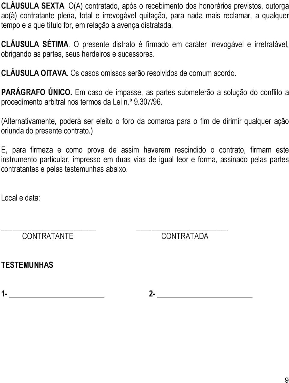 avença distratada. CLÁUSULA SÉTIMA. O presente distrato é firmado em caráter irrevogável e irretratável, obrigando as partes, seus herdeiros e sucessores. CLÁUSULA OITAVA.