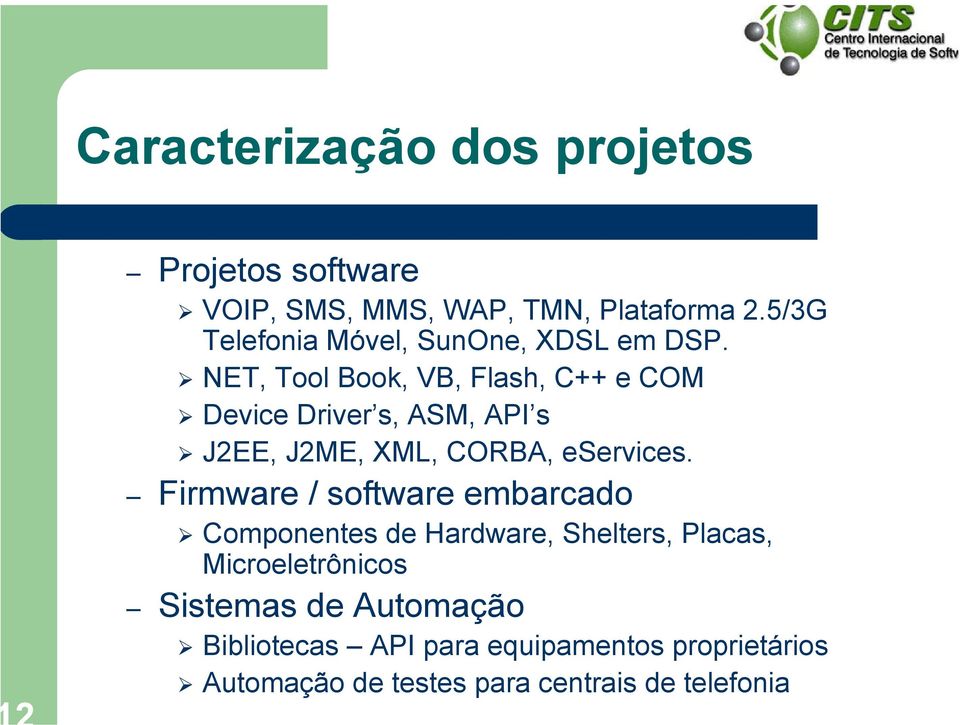 NET, Tool Book, VB, Flash, C++ e COM Device Driver s, ASM, API s J2EE, J2ME, XML, CORBA, eservices.