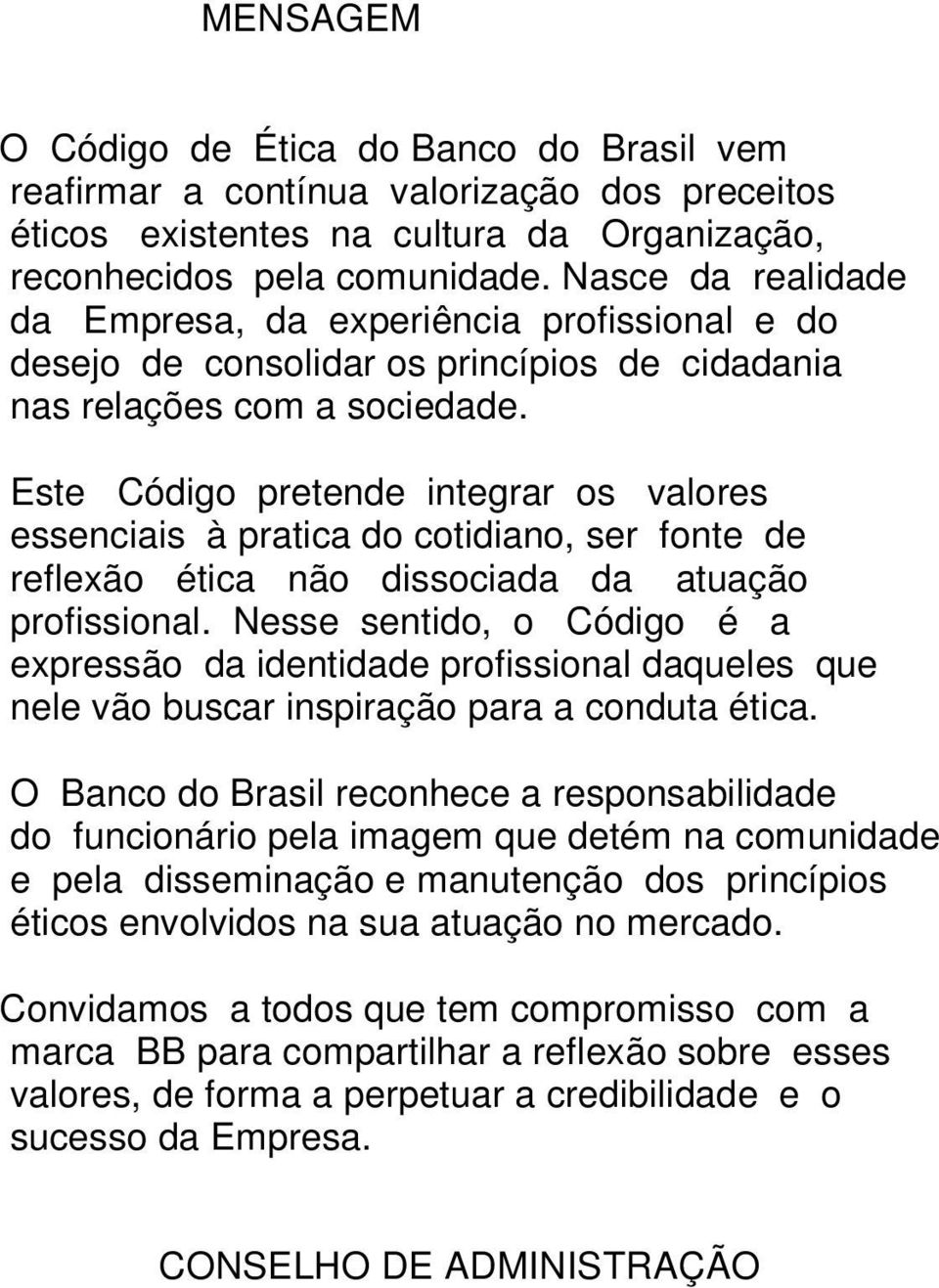 Este Código pretende integrar os valores essenciais à pratica do cotidiano, ser fonte de reflexão ética não dissociada da atuação profissional.