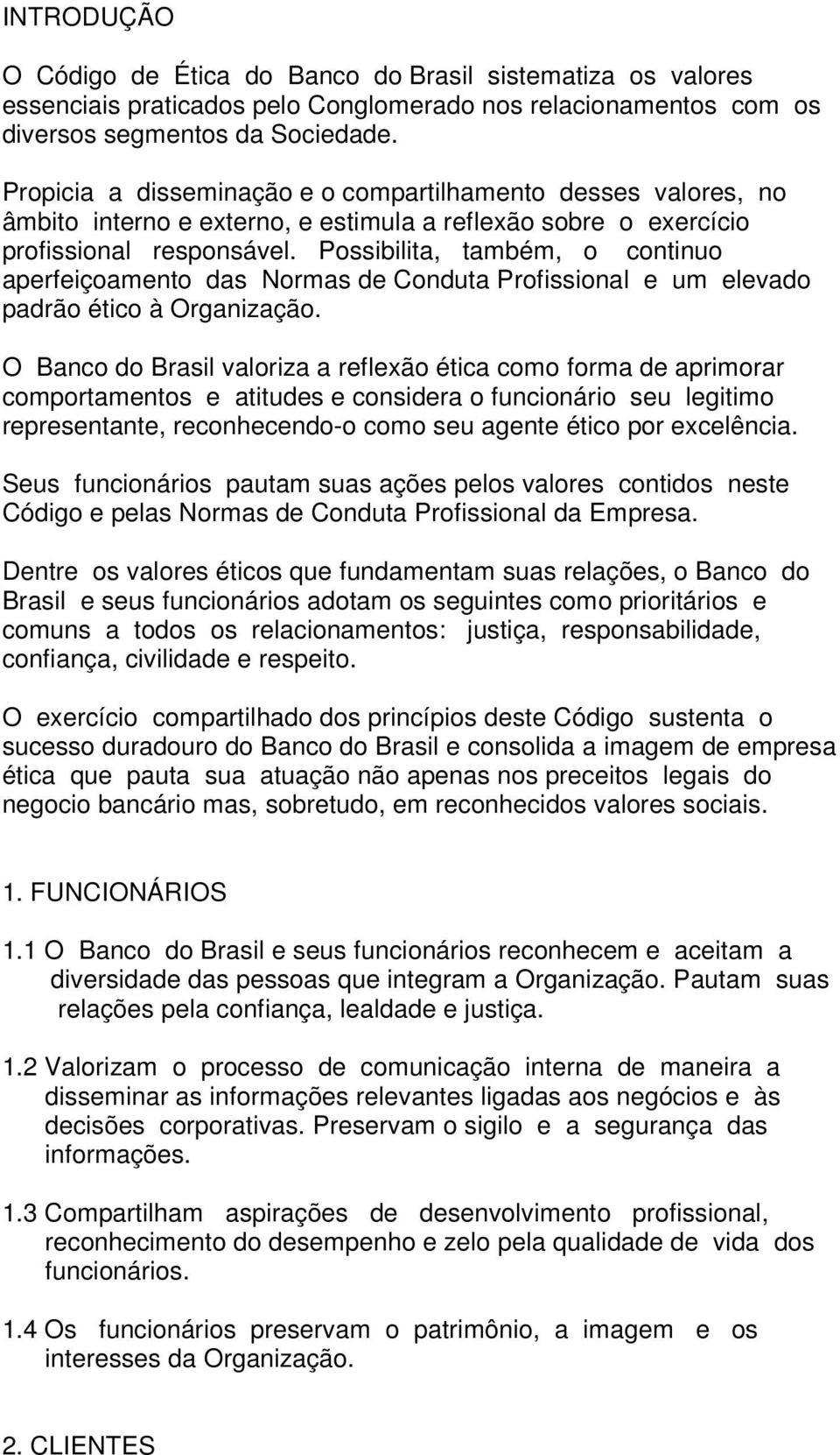 Possibilita, também, o continuo aperfeiçoamento das Normas de Conduta Profissional e um elevado padrão ético à Organização.