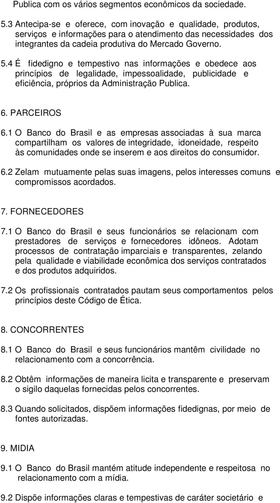 4 É fidedigno e tempestivo nas informações e obedece aos princípios de legalidade, impessoalidade, publicidade e eficiência, próprios da Administração Publica. 6. PARCEIROS 6.