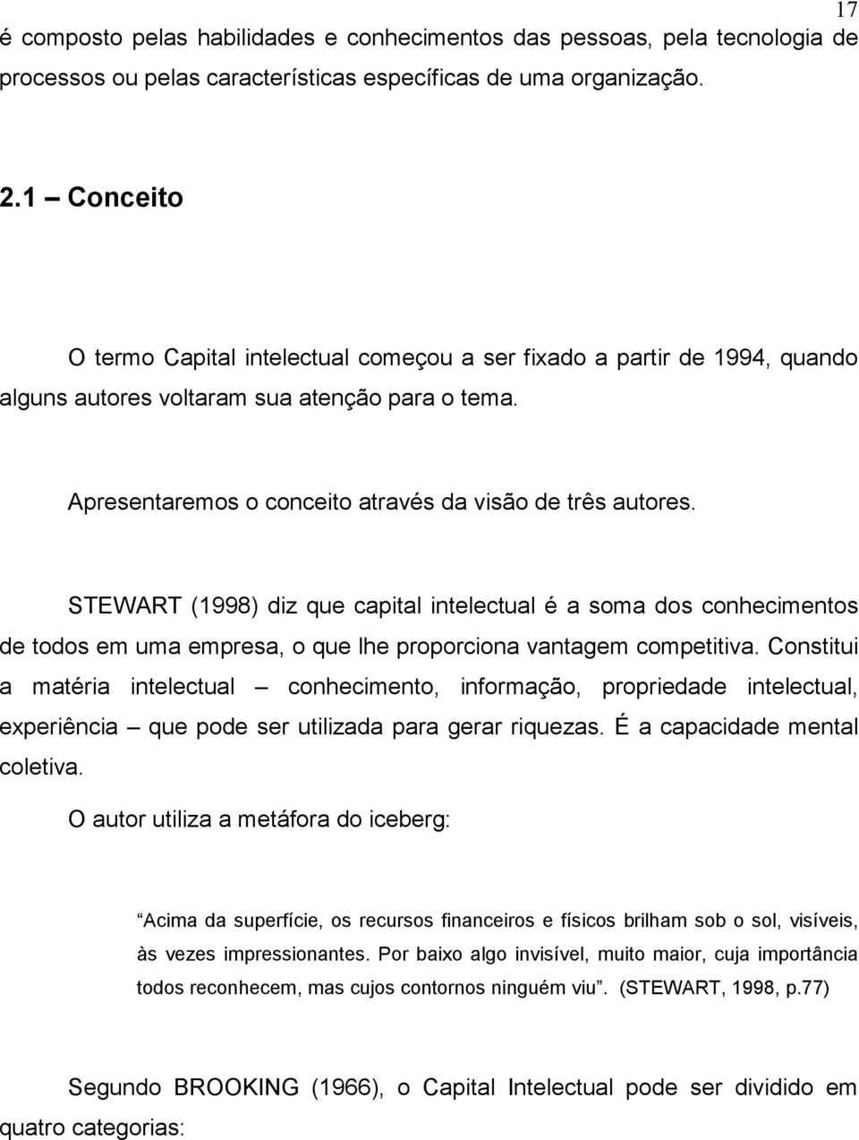 STEWART (1998) diz que capital intelectual é a soma dos conhecimentos de todos em uma empresa, o que lhe proporciona vantagem competitiva.