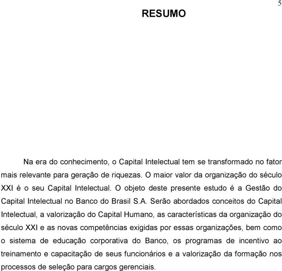 Serão abordados conceitos do Capital Intelectual, a valorização do Capital Humano, as características da organização do século XXI e as novas competências exigidas por