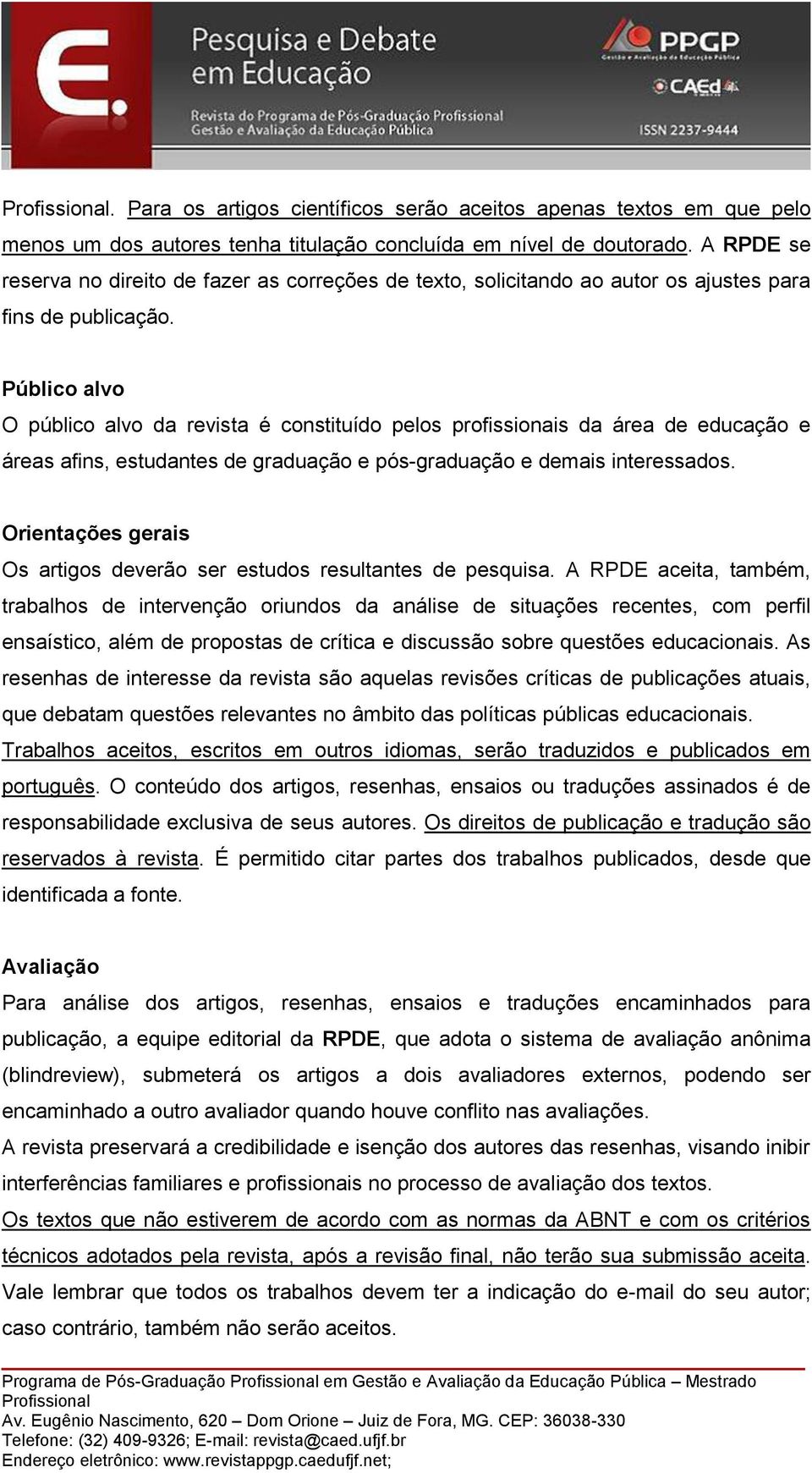 Público alvo O público alvo da revista é constituído pelos profissionais da área de educação e áreas afins, estudantes de graduação e pós-graduação e demais interessados.