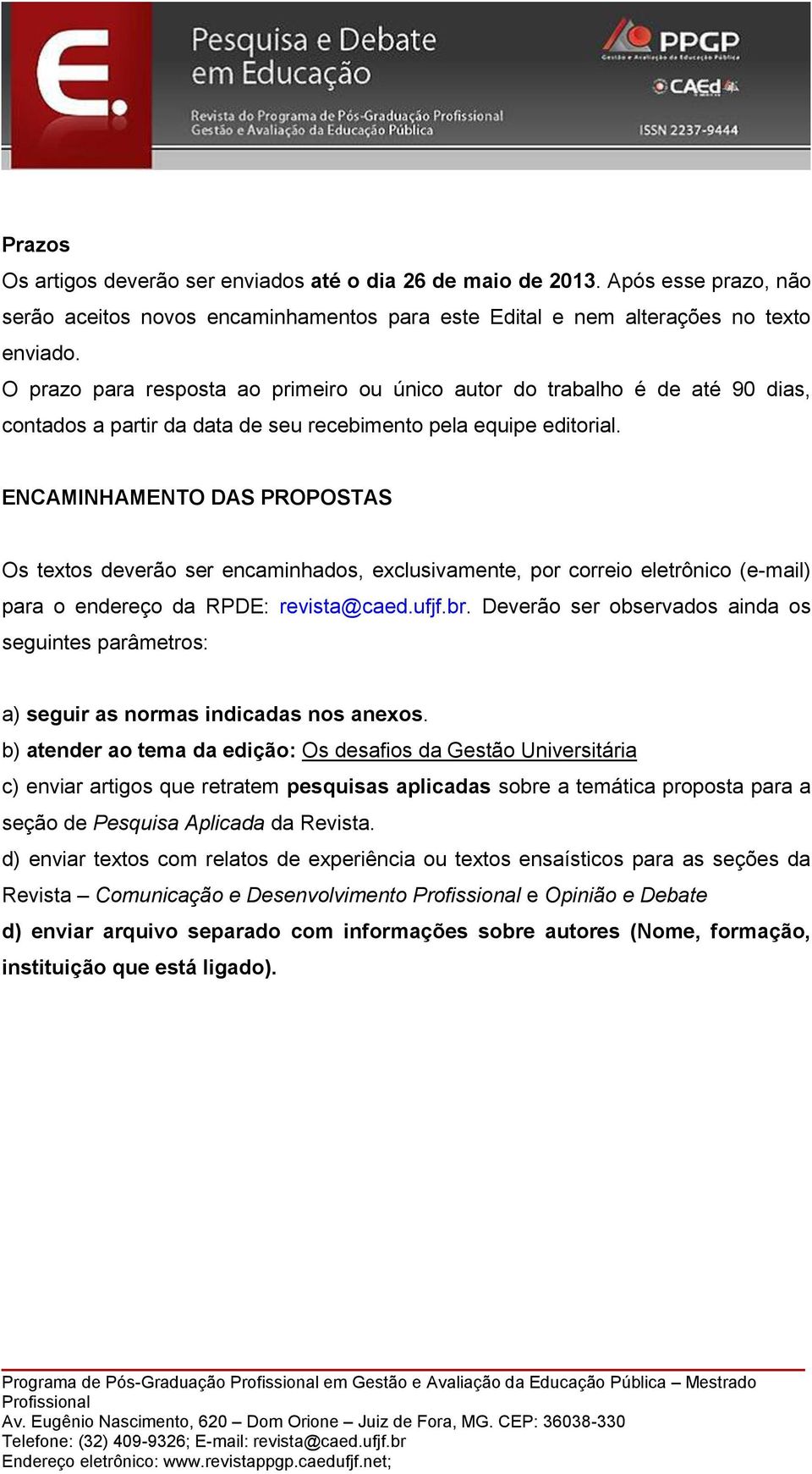 ENCAMINHAMENTO DAS PROPOSTAS Os textos deverão ser encaminhados, exclusivamente, por correio eletrônico (e-mail) para o endereço da RPDE: revista@caed.ufjf.br.