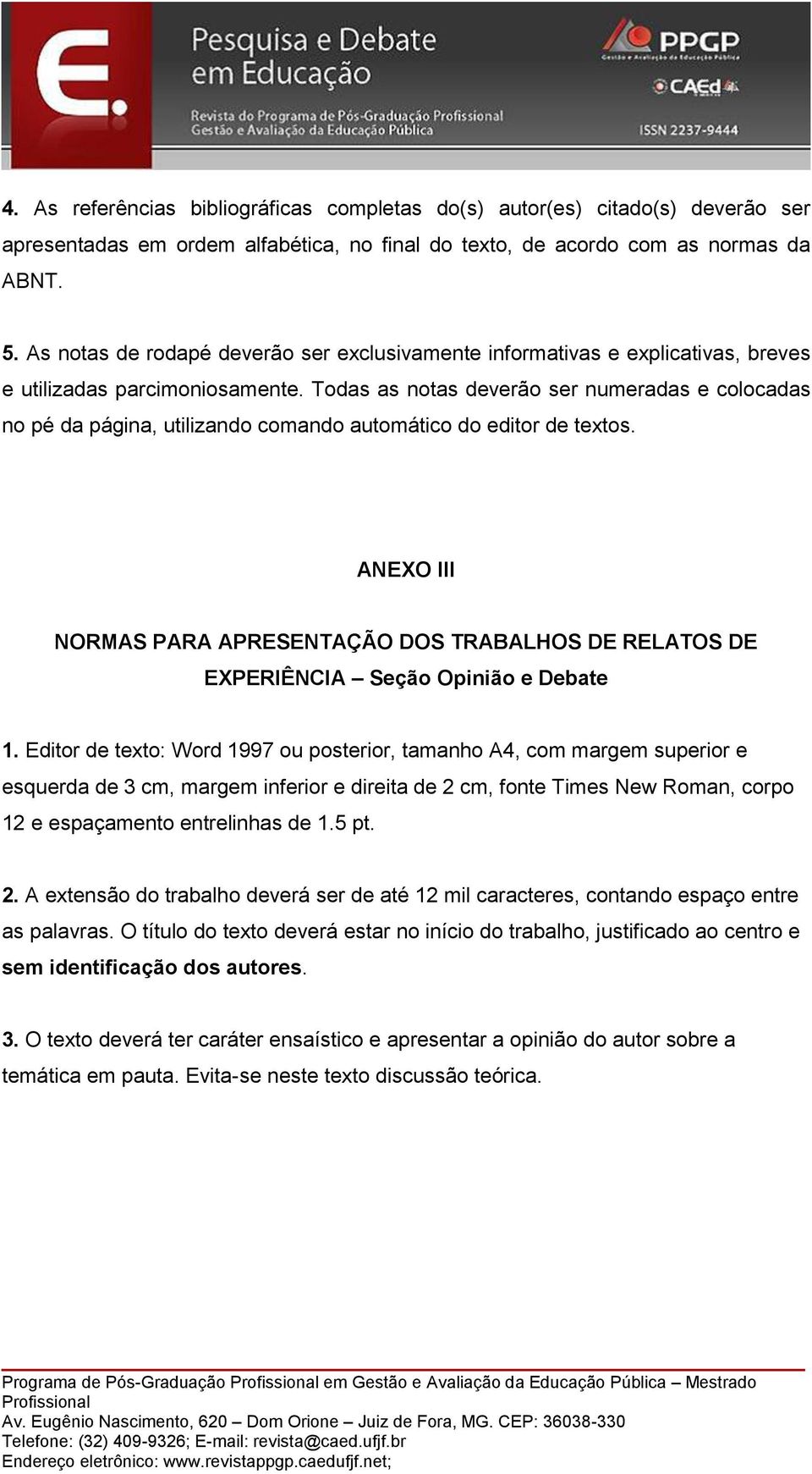 Todas as notas deverão ser numeradas e colocadas no pé da página, utilizando comando automático do editor de textos.