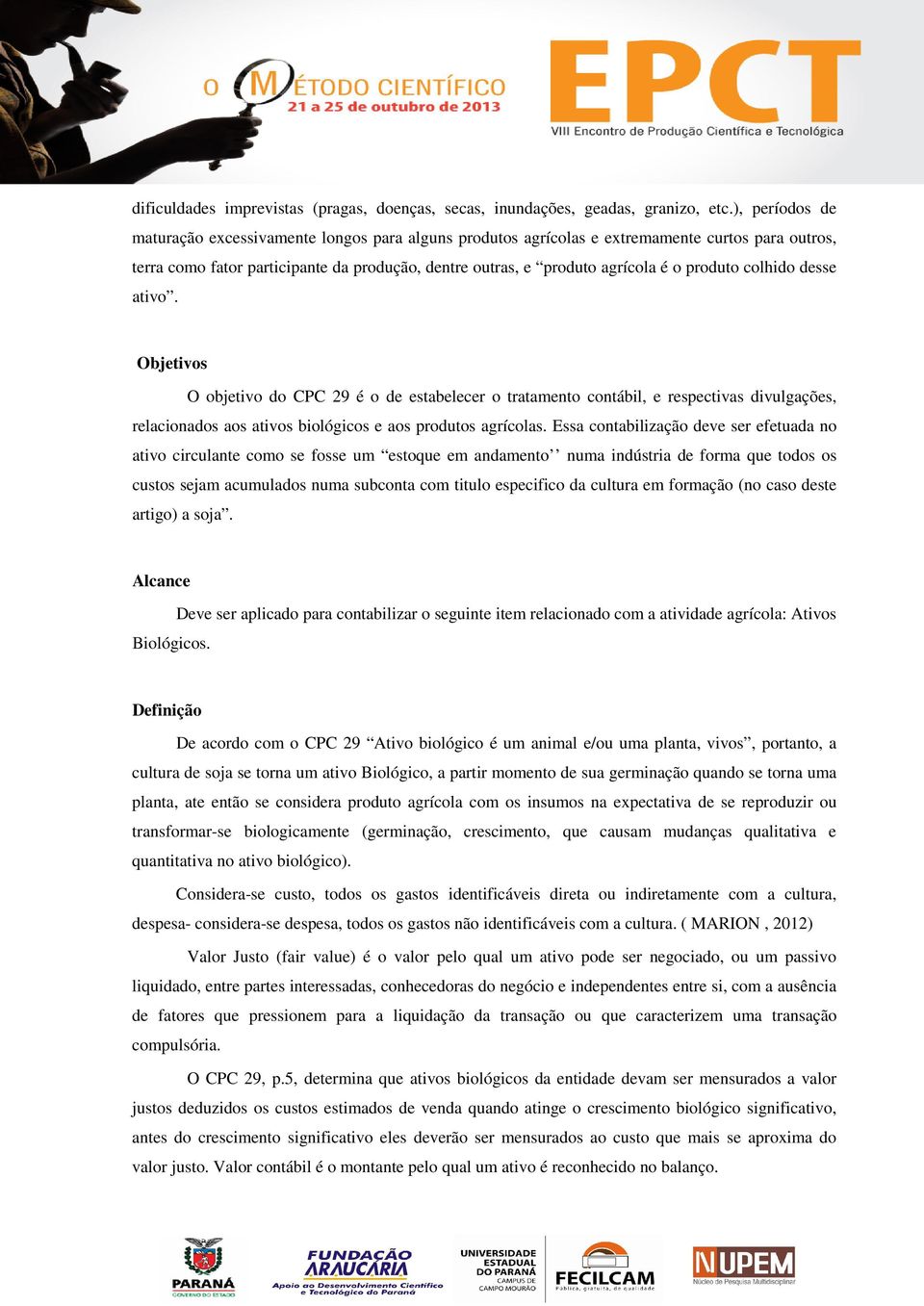 produto colhido desse ativo. Objetivos O objetivo do CPC 29 é o de estabelecer o tratamento contábil, e respectivas divulgações, relacionados aos ativos biológicos e aos produtos agrícolas.