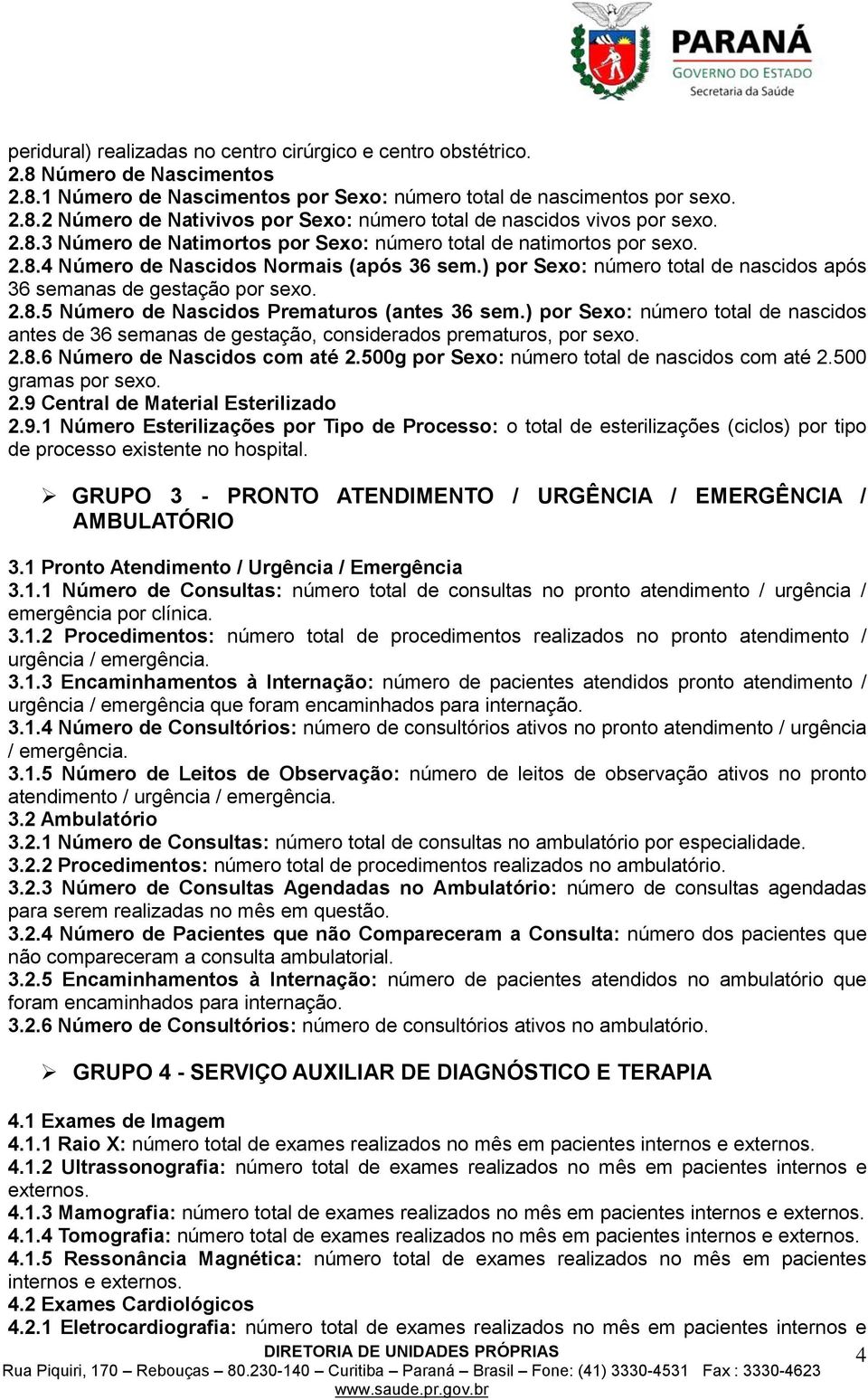 ) por Sexo: número total de nascidos antes de 36 semanas de gestação, considerados prematuros, por sexo. 2.8.6 Número de Nascidos com até 2.500g por Sexo: número total de nascidos com até 2.