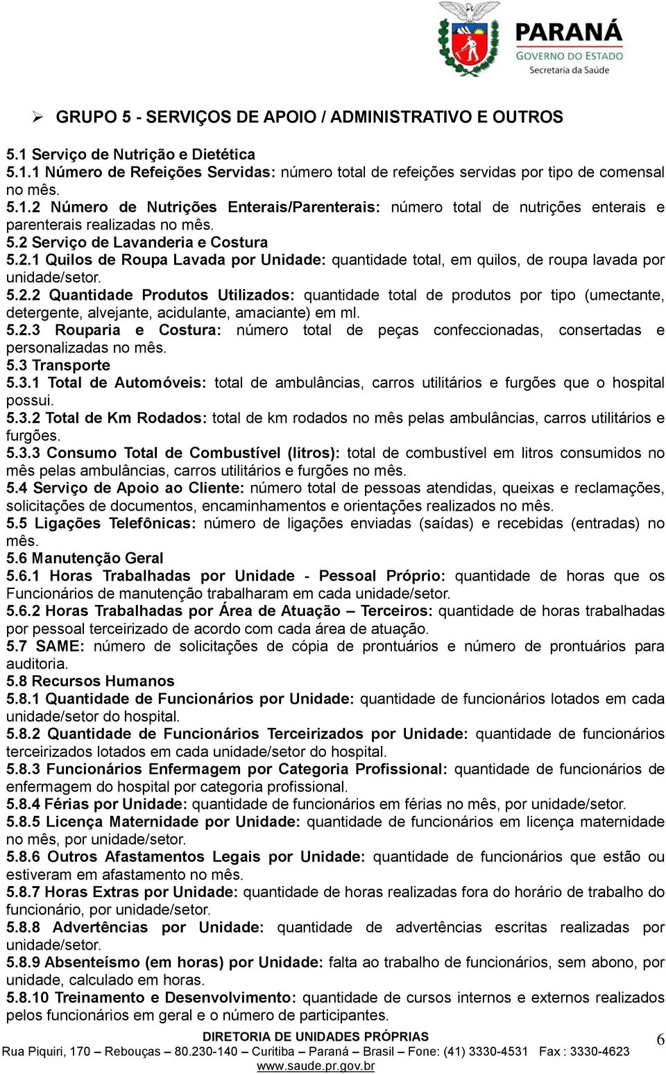 5.2.3 Rouparia e Costura: número total de peças confeccionadas, consertadas e personalizadas no mês. 5.3 Transporte 5.3.1 Total de Automóveis: total de ambulâncias, carros utilitários e furgões que o hospital possui.