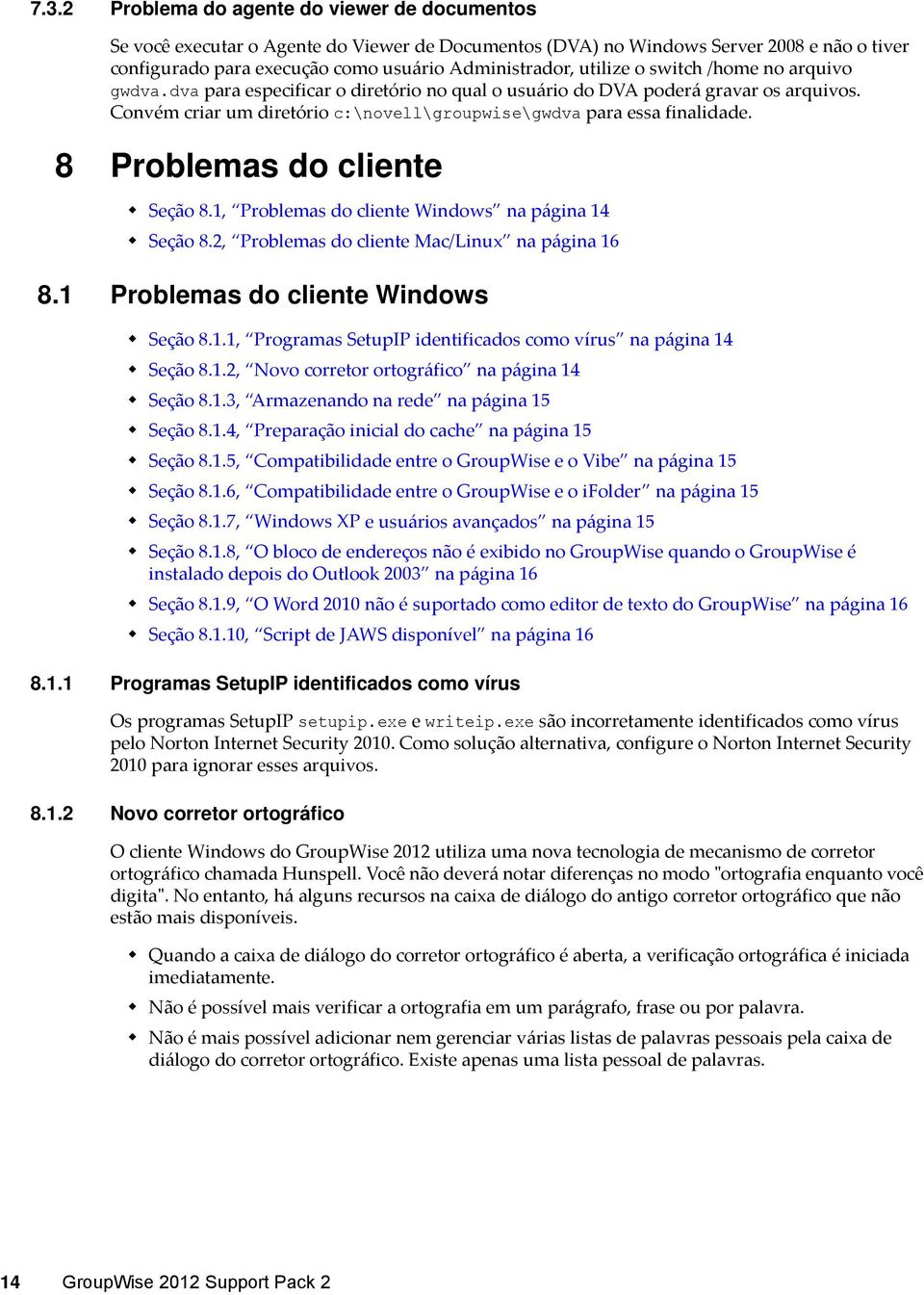 8 Problemas do cliente Seção 8.1, Problemas do cliente Windows na página 14 Seção 8.2, Problemas do cliente Mac/Linux na página 16 8.1 Problemas do cliente Windows Seção 8.1.1, Programas SetupIP identificados como vírus na página 14 Seção 8.