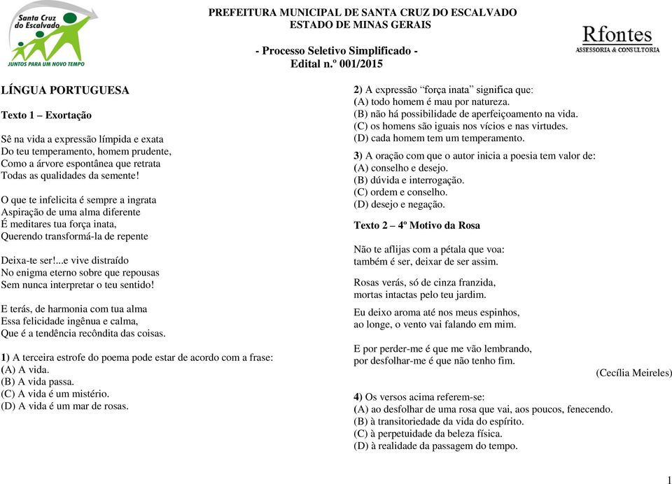 ...e vive distraído No enigma eterno sobre que repousas Sem nunca interpretar o teu sentido! E terás, de harmonia com tua alma Essa felicidade ingênua e calma, Que é a tendência recôndita das coisas.