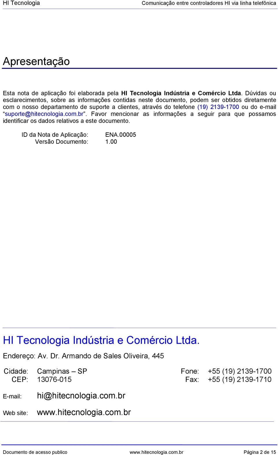 e-mail suporte@hitecnologia.com.br. Favor mencionar as informações a seguir para que possamos identificar os dados relativos a este documento. ID da Nota de Aplicação: ENA.00005 Versão Documento: 1.