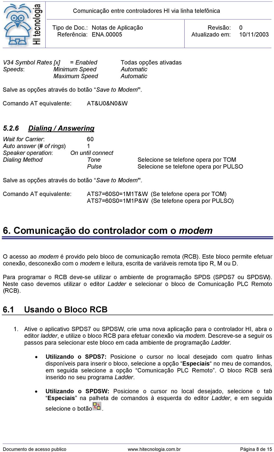 PULSO Salve as opções através do botão Save to Modem. Comando AT equivalente: ATS7=60S0=1M1T&W (Se telefone opera por TOM) ATS7=60S0=1M1P&W (Se telefone opera por PULSO) 6.