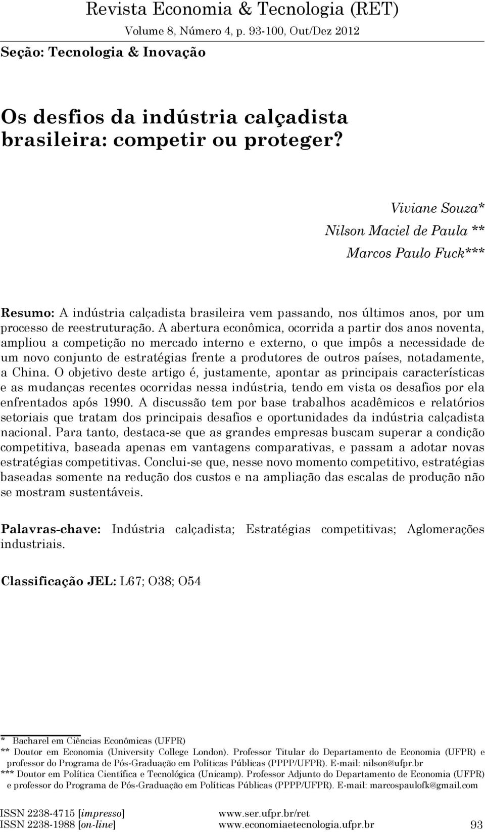 A abertura econômica, ocorrida a partir dos anos noventa, ampliou a competição no mercado interno e externo, o que impôs a necessidade de um novo conjunto de estratégias frente a produtores de outros