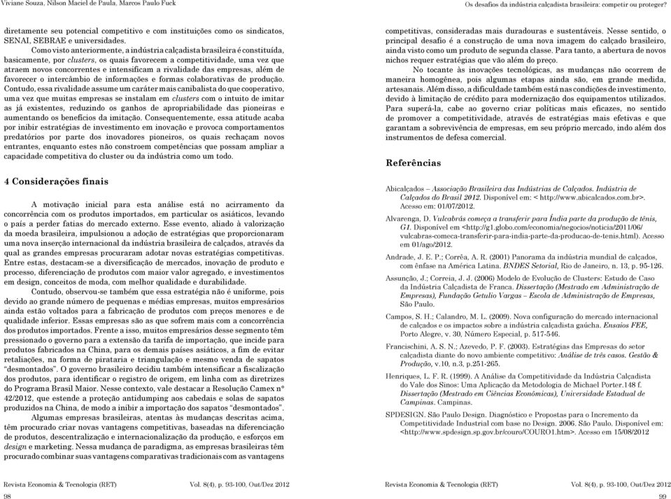 rivalidade das empresas, além de favorecer o intercâmbio de informações e formas colaborativas de produção.