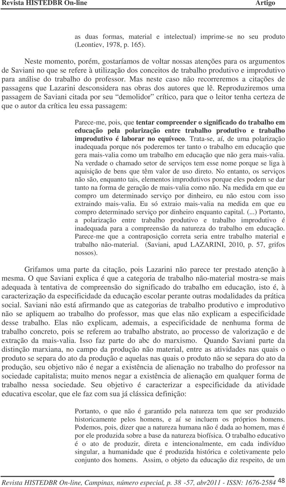 professor. Mas neste caso não recorreremos a citações de passagens que Lazarini desconsidera nas obras dos autores que lê.