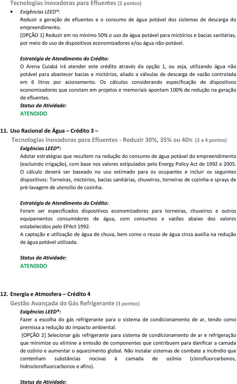 O Arena Cuiabá irá atender este crédito através da opção 1, ou seja, utilizando água não potável para abastecer bacias e mictórios, aliado a válvulas de descarga de vazão controlada em 6 litros por