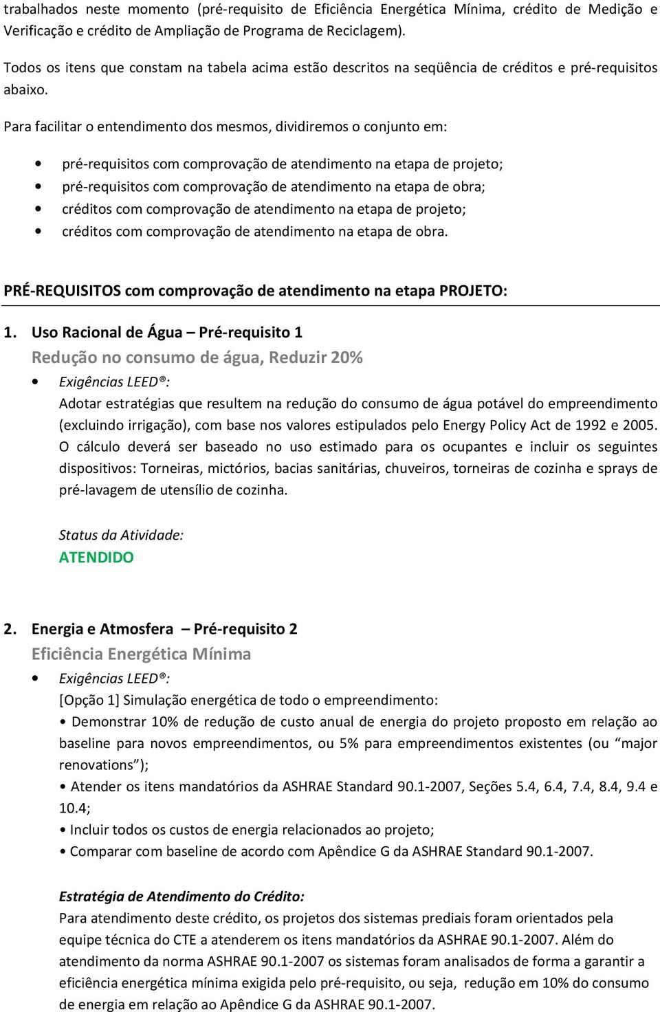 Para facilitar o entendimento dos mesmos, dividiremos o conjunto em: pré-requisitos com comprovação de atendimento na etapa de projeto; pré-requisitos com comprovação de atendimento na etapa de obra;