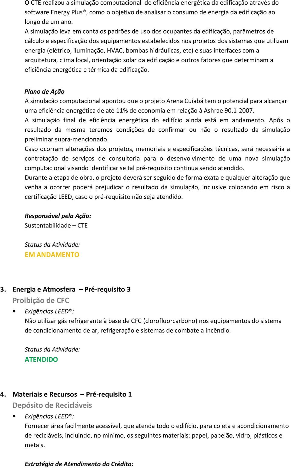 iluminação, HVAC, bombas hidráulicas, etc) e suas interfaces com a arquitetura, clima local, orientação solar da edificação e outros fatores que determinam a eficiência energética e térmica da