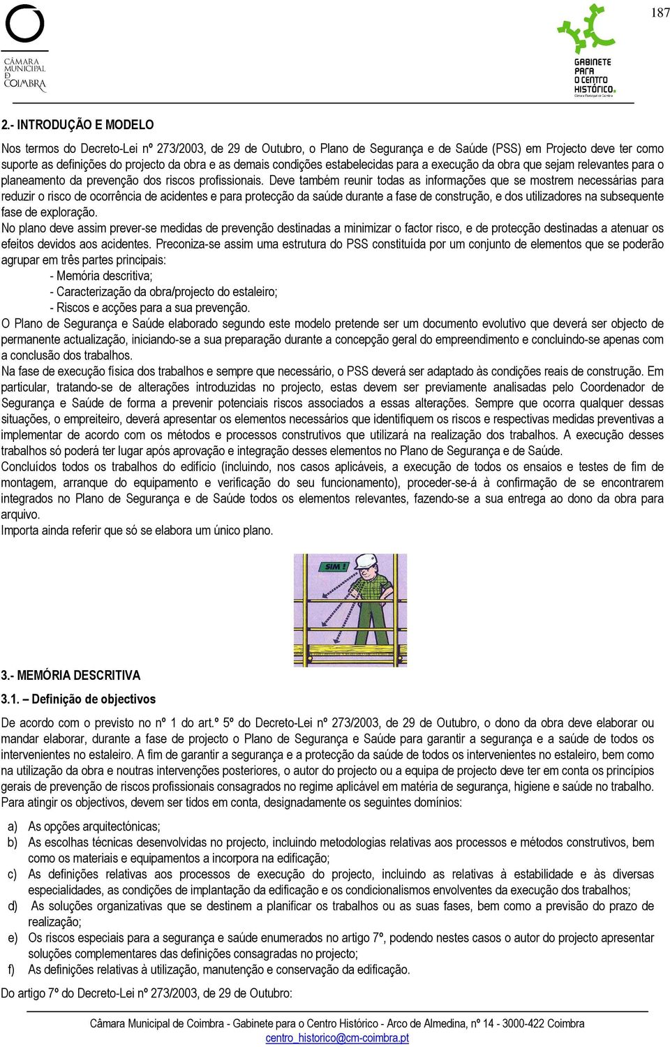 condições estabelecidas para a execução da obra que sejam relevantes para o planeamento da prevenção dos riscos profissionais.