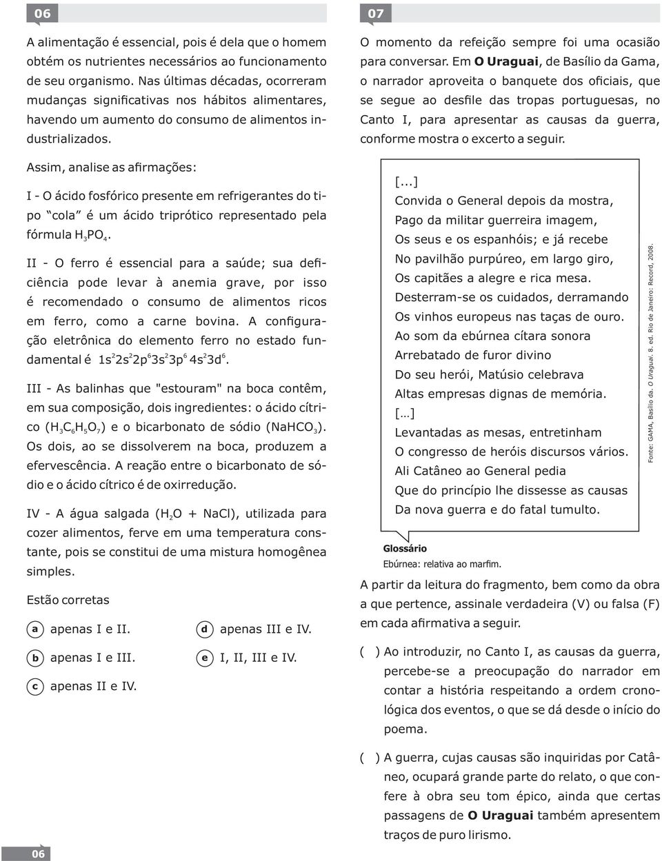 II - O frro é ssnil pr sú; su fiiêni po lvr à nmi grv, por isso é romno o onsumo limntos rios m frro, omo rn ovin. A onfigurção ltrôni o lmnto frro no sto funmntl é 1s 2s 2p 3s 3p 4s 3 2 2 6 2 6 2 6.