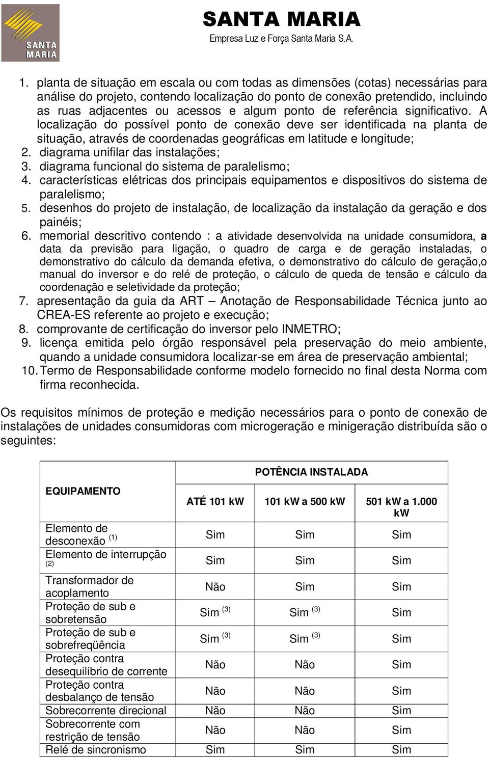 diagrama unifilar das instalações; 3. diagrama funcional do sistema de paralelismo; 4. características elétricas dos principais equipamentos e dispositivos do sistema de paralelismo; 5.