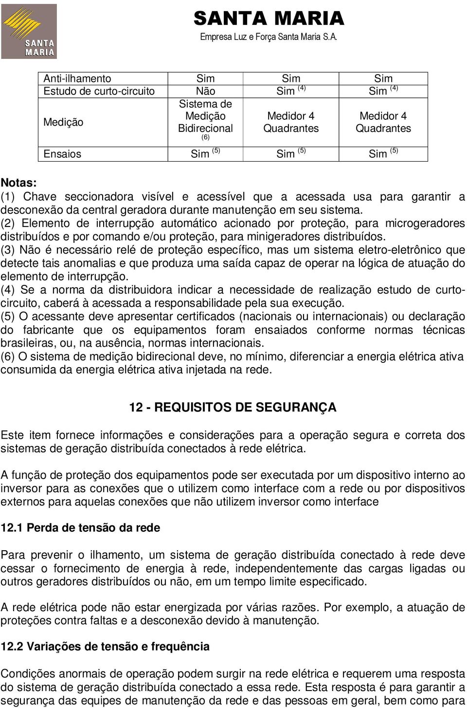 (2) Elemento de interrupção automático acionado por proteção, para microgeradores distribuídos e por comando e/ou proteção, para minigeradores distribuídos.