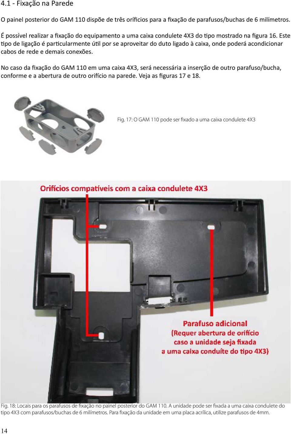 Este tipo de ligação é particularmente útil por se aproveitar do duto ligado à caixa, onde poderá acondicionar cabos de rede e demais conexões.