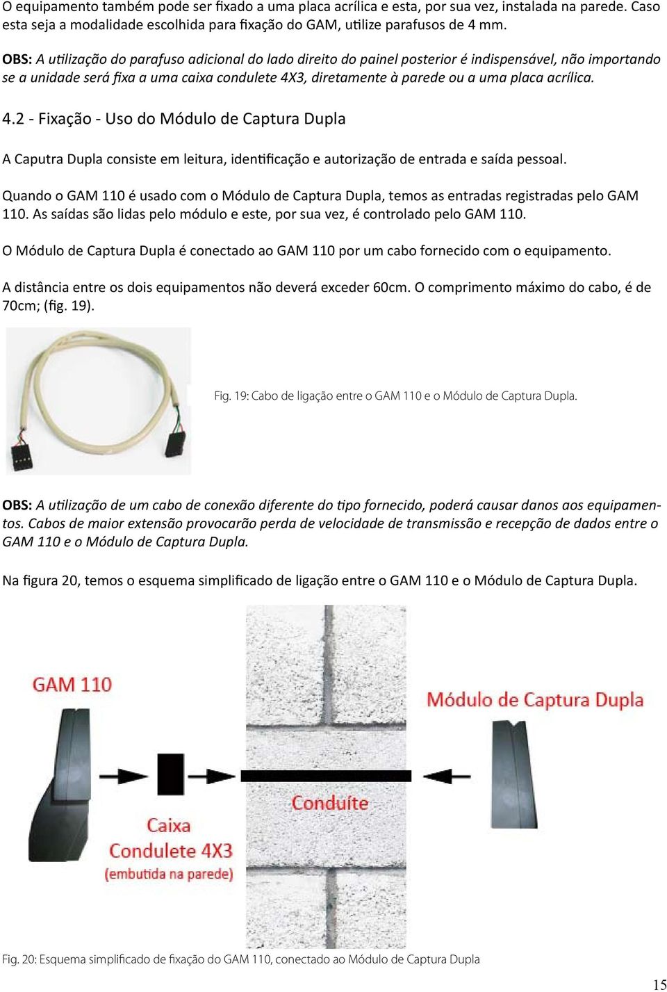 acrílica. 4.2 - Fixação - Uso do Módulo de Captura Dupla A Caputra Dupla consiste em leitura, identificação e autorização de entrada e saída pessoal.