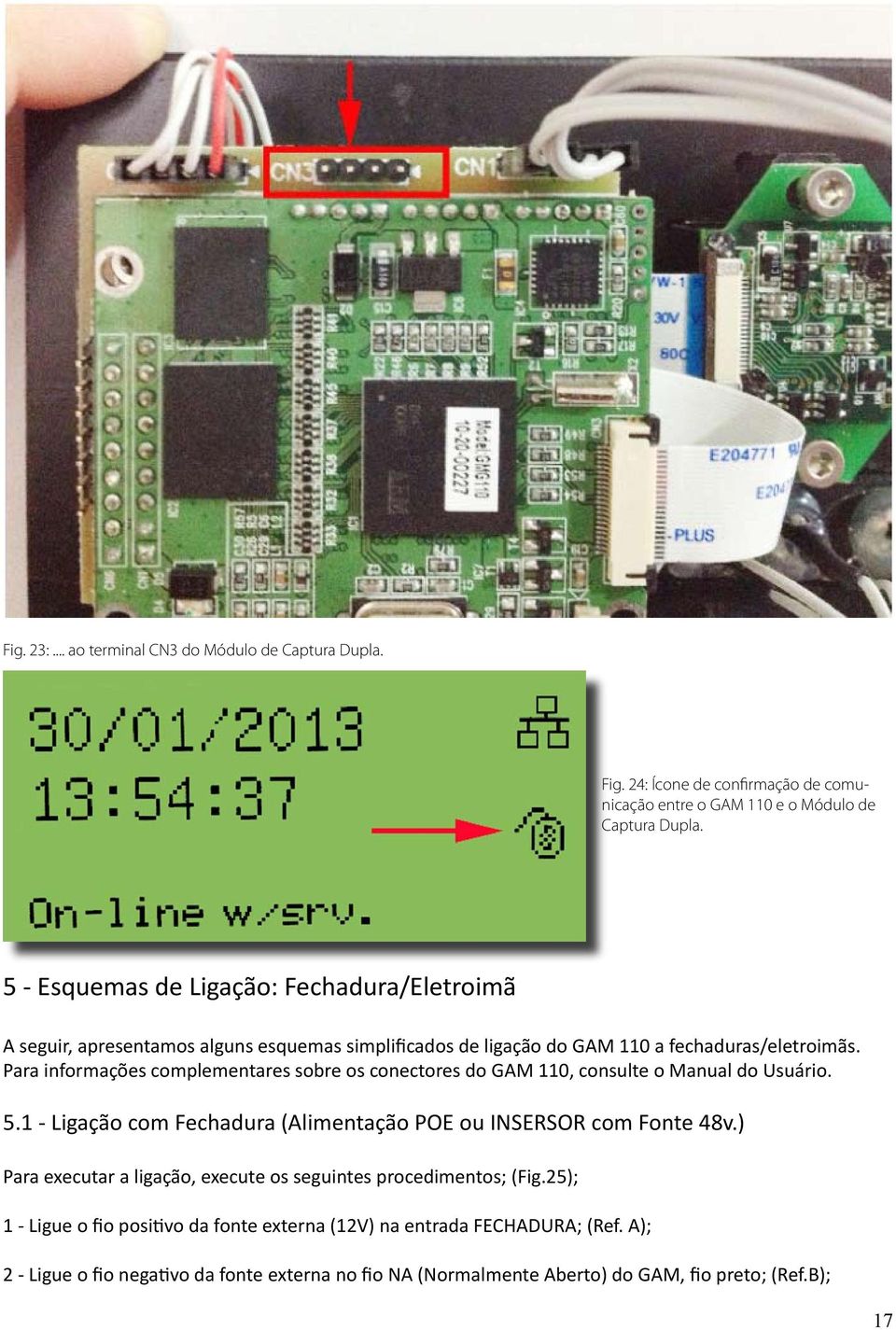 Para informações complementares sobre os conectores do GAM 110, consulte o Manual do Usuário. 5.1 - Ligação com Fechadura (Alimentação POE ou INSERSOR com Fonte 48v.