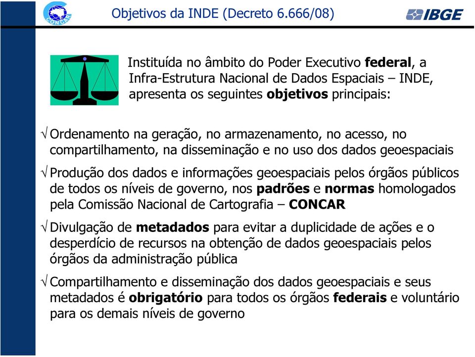 no acsso, no compartilhamnto, na dissminação no uso dos dados gospaciais Produção dos dados informaçõs gospaciais plos órgãos públicos d todos os nívis d govrno, nos padrõs normas