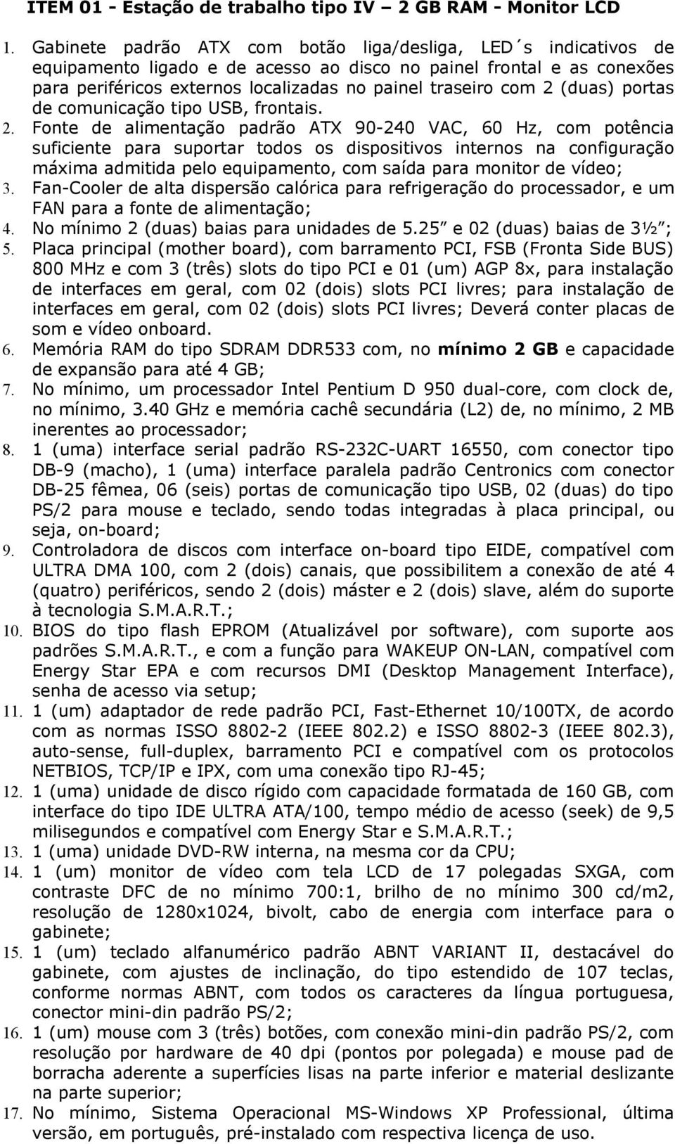 (duas) portas de comunicação tipo USB, frontais. 2.