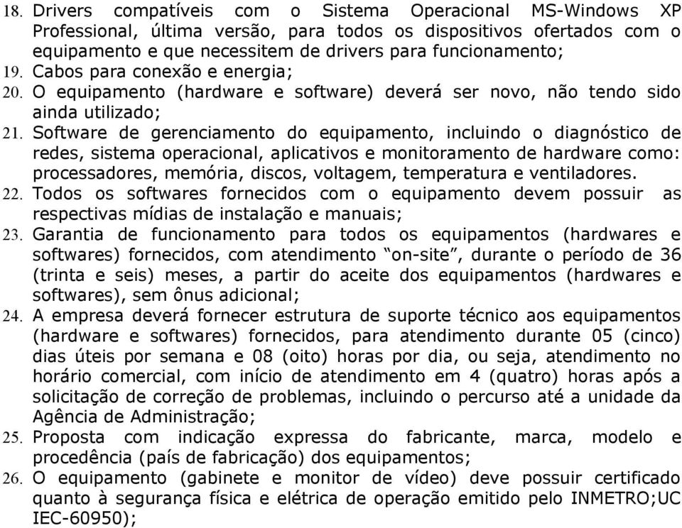 Software de gerenciamento do equipamento, incluindo o diagnóstico de redes, sistema operacional, aplicativos e monitoramento de hardware como: processadores, memória, discos, voltagem, temperatura e