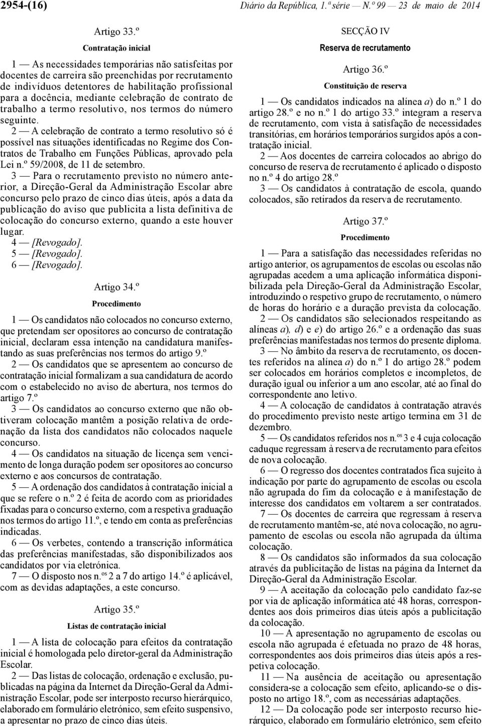 mediante celebração de contrato de trabalho a termo resolutivo, nos termos do número seguinte.