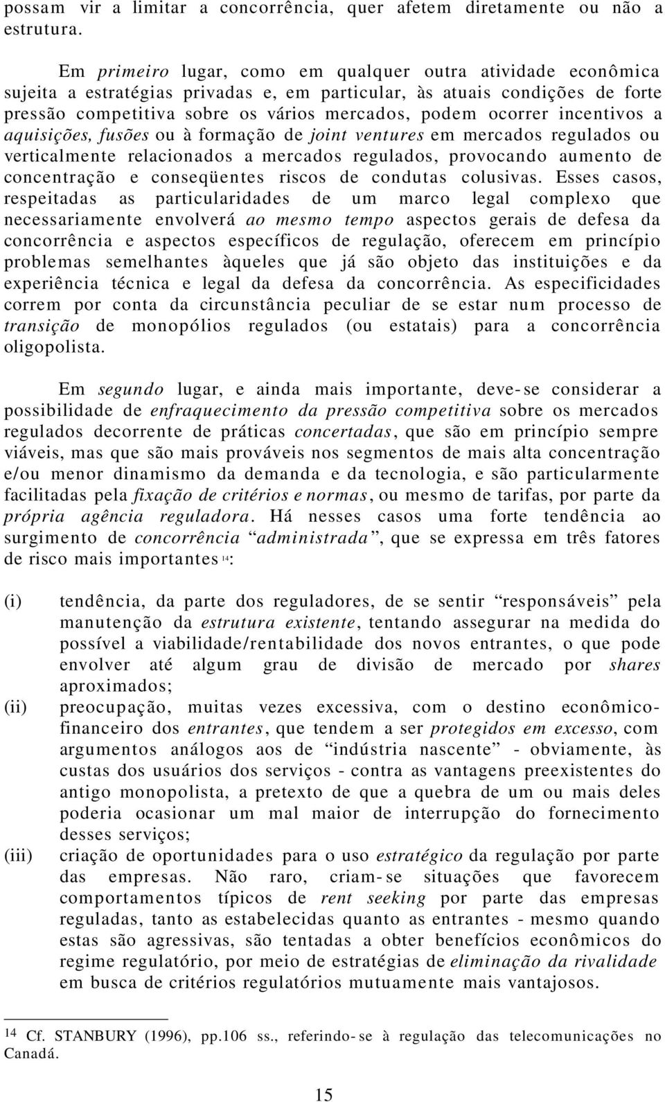 incentivos a aquisições, fusões ou à formação de joint ventures em mercados regulados ou verticalmente relacionados a mercados regulados, provocando aumento de concentração e conseqüentes riscos de