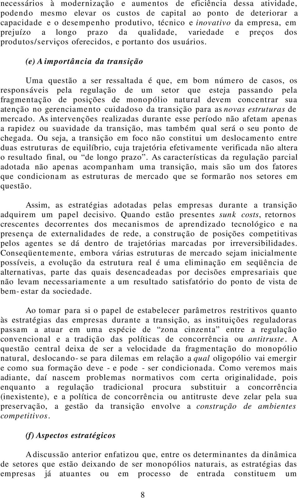 (e) A importância da transição Uma questão a ser ressaltada é que, em bom número de casos, os responsáveis pela regulação de um setor que esteja passando pela fragmentação de posições de monopólio