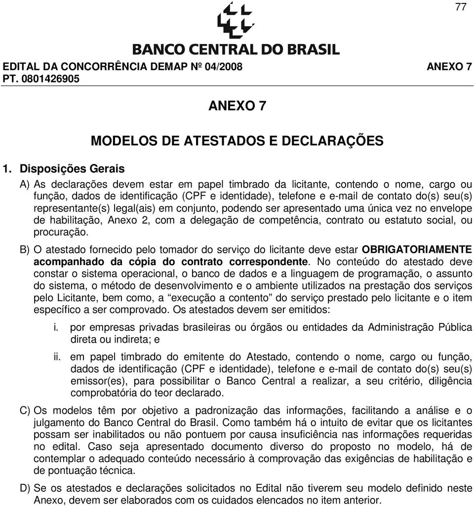 representante(s) legal(ais) em conjunto, podendo ser apresentado uma única vez no envelope de habilitação, Anexo 2, com a delegação de competência, contrato ou estatuto social, ou procuração.