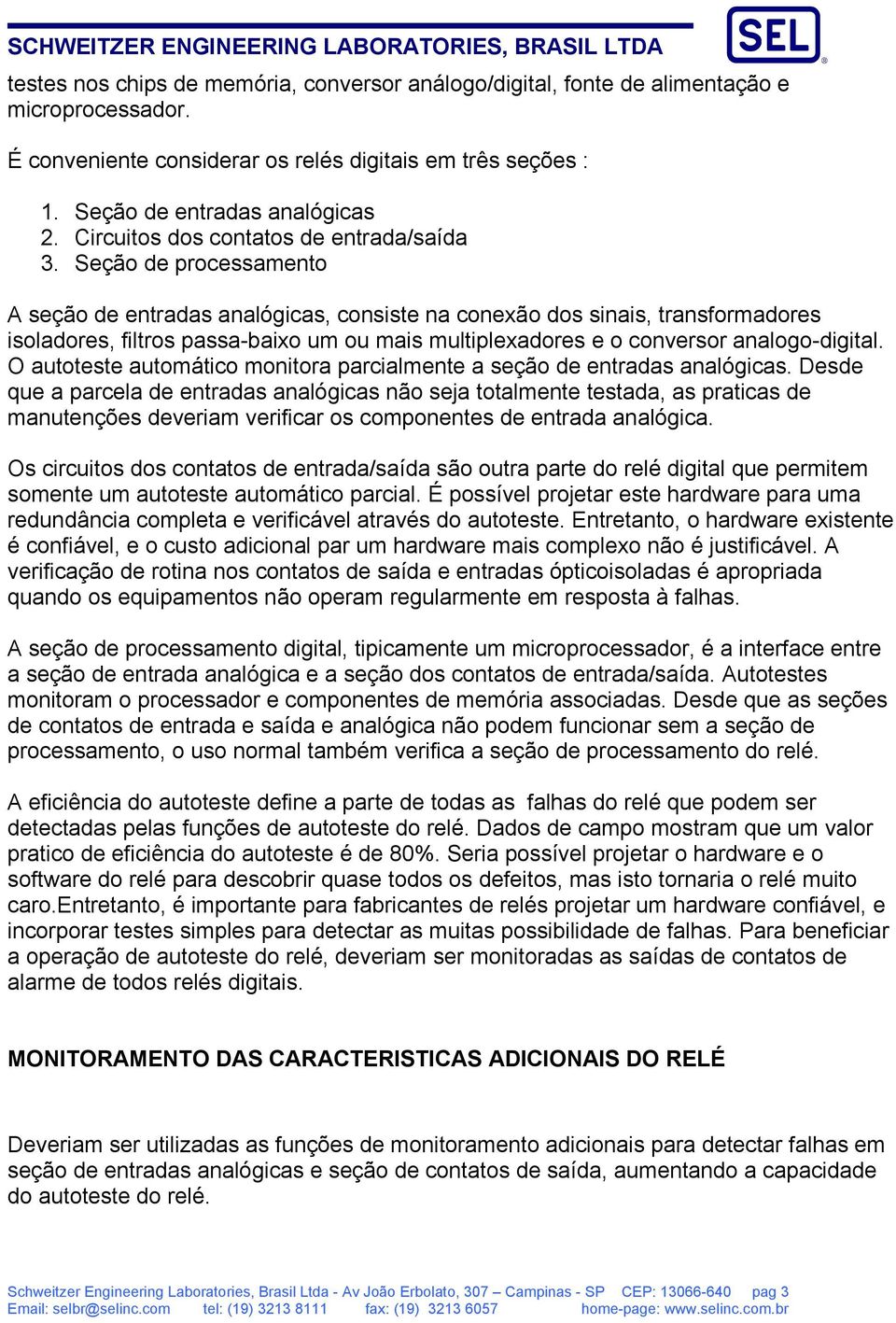 Seção de processamento A seção de entradas analógicas, consiste na conexão dos sinais, transformadores isoladores, filtros passa-baixo um ou mais multiplexadores e o conversor analogo-digital.