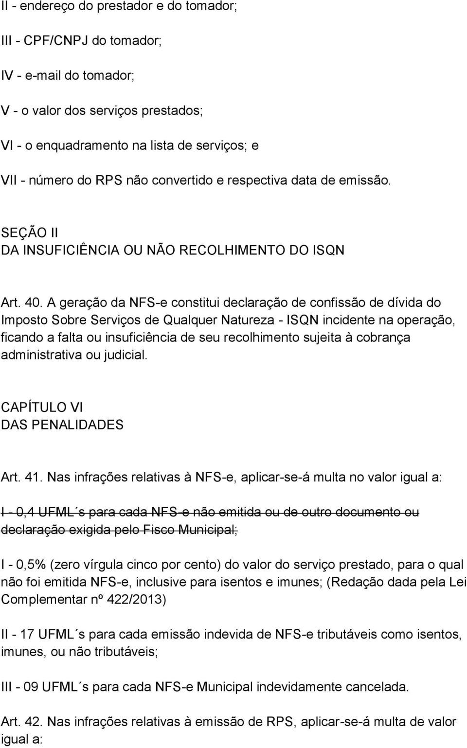 A geração da NFS-e constitui declaração de confissão de dívida do Imposto Sobre Serviços de Qualquer Natureza - ISQN incidente na operação, ficando a falta ou insuficiência de seu recolhimento