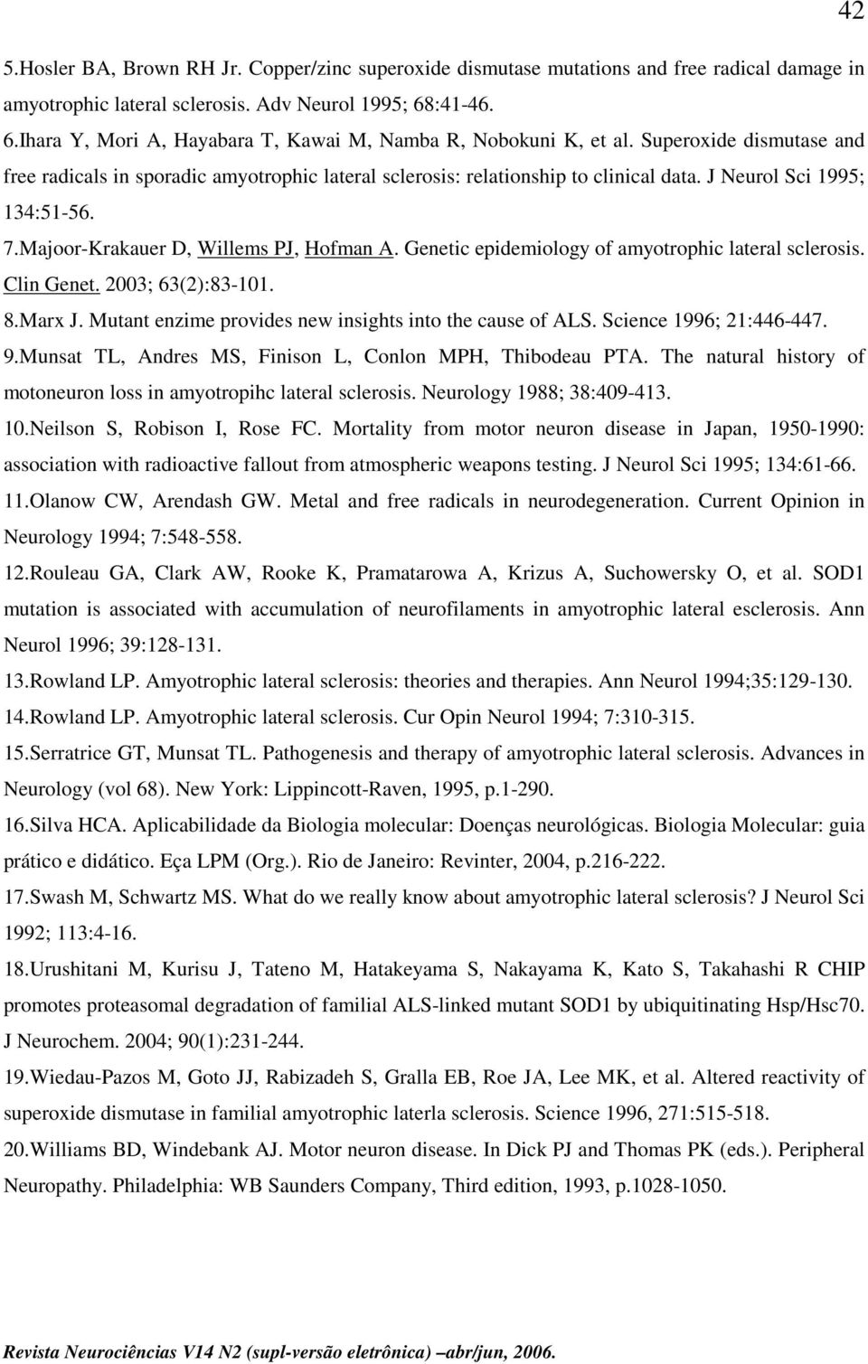 J Neurol Sci 1995; 134:51-56. 7.Majoor-Krakauer D, Willems PJ, Hofman A. Genetic epidemiology of amyotrophic lateral sclerosis. Clin Genet. 2003; 63(2):83-101. 8.Marx J.