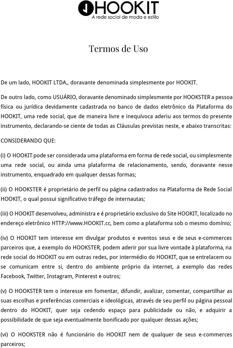 que de maneira livre e inequívoca aderiu aos termos do presente instrumento, declarando-se ciente de todas as Cláusulas previstas neste, e abaixo transcritas: CONSIDERANDO QUE: (i) O HOOKIT pode ser