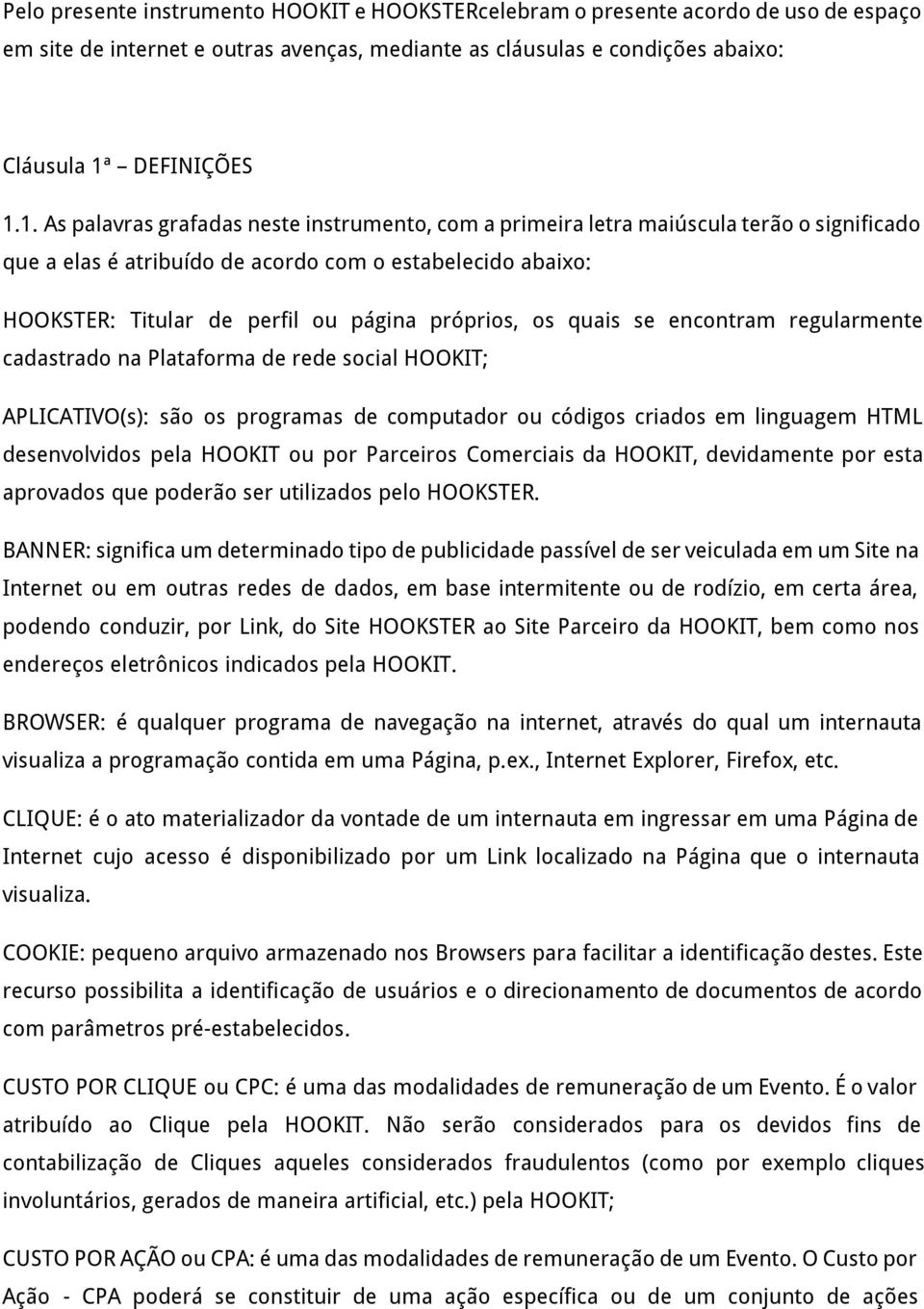 1. As palavras grafadas neste instrumento, com a primeira letra maiúscula terão o significado que a elas é atribuído de acordo com o estabelecido abaixo: HOOKSTER: Titular de perfil ou página