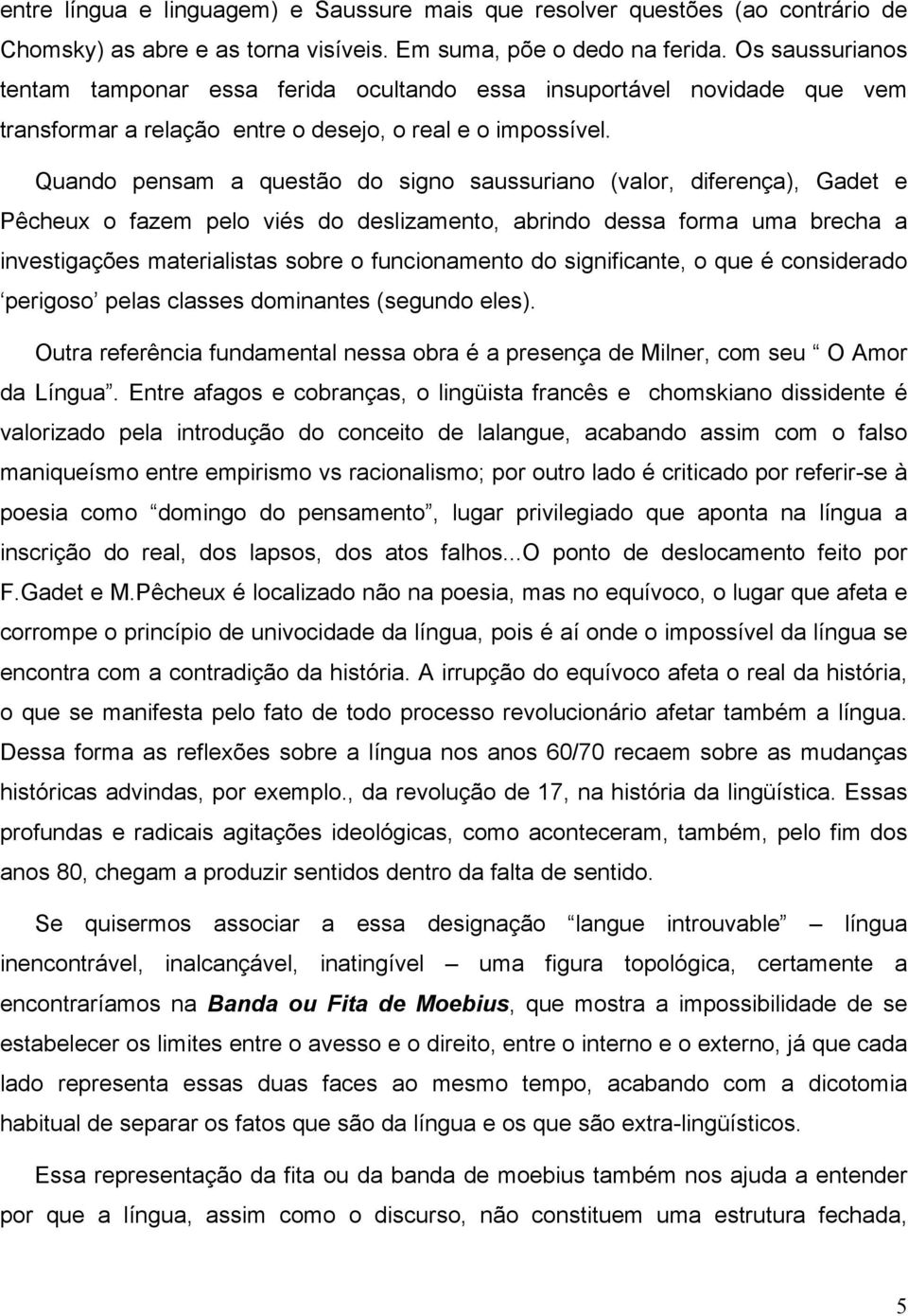 Quando pensam a questão do signo saussuriano (valor, diferença), Gadet e Pêcheux o fazem pelo viés do deslizamento, abrindo dessa forma uma brecha a investigações materialistas sobre o funcionamento